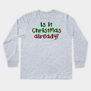 Is It Christmas Already? Kids Long Sleeve T-Shirt